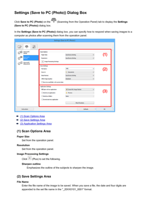 Page 543Settings (Save to PC (Photo)) Dialog BoxClick  Save to PC (Photo)  on the 
 (Scanning from the Operation Panel) tab to display the  Settings
(Save to PC (Photo))  dialog box.
In the  Settings (Save to PC (Photo))  dialog box, you can specify how to respond when saving images to a
computer as photos after scanning them from the operation panel.
(1) Scan Options Area
(2) Save Settings Area
(3) Application Settings Area
(1) Scan Options Area Paper Size Set from the operation panel.
Resolution Set from the...