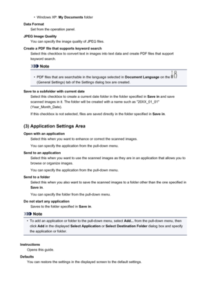 Page 549•Windows XP: My Documents  folder
Data Format Set from the operation panel.
JPEG Image Quality You can specify the image quality of JPEG files.
Create a PDF file that supports keyword search Select this checkbox to convert text in images into text data and create PDF files that supportkeyword search.
Note
•
PDF files that are searchable in the language selected in  Document Language on the 
(General Settings) tab of the Settings dialog box are created.
Save to a subfolder with current date Select this...