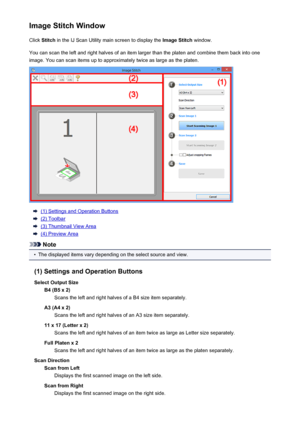 Page 555Image Stitch WindowClick  Stitch  in the IJ Scan Utility main screen to display the  Image Stitch window.
You can scan the left and right halves of an item larger than the platen and combine them back into one image. You can scan items up to approximately twice as large as the platen.
(1) Settings and Operation Buttons
(2) Toolbar
(3) Thumbnail View Area
(4) Preview Area
Note
•
The displayed items vary depending on the select source and view.
(1) Settings and Operation Buttons
Select Output Size B4 (B5 x...