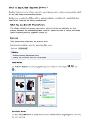 Page 560What Is ScanGear (Scanner Driver)?ScanGear (scanner driver) is software required for scanning documents. It enables you to specify the output
size and make image corrections when scanning.
ScanGear can be started from IJ Scan Utility or applications that are compatible with a standard interface
called TWAIN. (ScanGear is a TWAIN-compatible driver.)
What You Can Do with This SoftwareThis software enables you to preview scan results or set document type and output size, etc. whenscanning documents. It is...