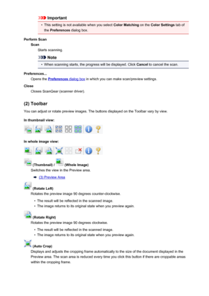 Page 599Important•
This setting is not available when you select Color Matching on the Color Settings  tab of
the  Preferences  dialog box.
Perform Scan Scan Starts scanning.
Note
•
When scanning starts, the progress will be displayed. Click  Cancel to cancel the scan.
Preferences... Opens the 
Preferences dialog box  in which you can make scan/preview settings.
Close Closes ScanGear (scanner driver).
(2) Toolbar
You can adjust or rotate preview images. The buttons displayed on the Toolbar vary by view.
In...