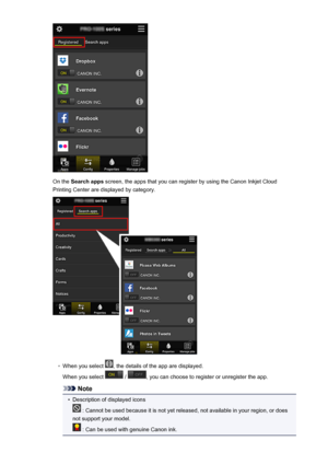 Page 61On the Search apps  screen, the apps that you can register by using the Canon Inkjet Cloud
Printing Center are displayed by category.
◦
When you select , the details of the app are displayed.
When you select 
 / , you can choose to register or unregister the app.
Note
•
Description of displayed icons
 : Cannot be used because it is not yet released, not available in your region, or does
not support your model.
 : Can be used with genuine Canon ink.
61
 