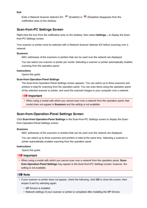 Page 647ExitExits IJ Network Scanner Selector EX; 
 (Enabled) or  (Disabled) disappears from the
notification area on the desktop.
Scan-from-PC Settings Screen Right-click the icon from the notification area on the desktop, then select  Settings... to display the Scan-
from-PC Settings screen.
Your scanner or printer must be selected with IJ Network Scanner Selector EX before scanning over a
network.
Scanners MAC addresses of the scanners or printers that can be used over the network are displayed.
You can...