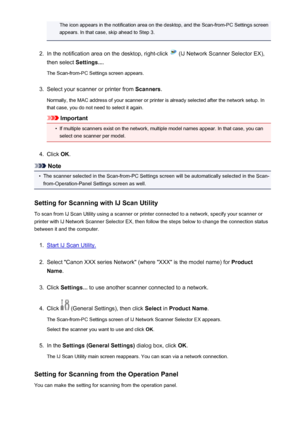 Page 668The icon appears in the notification area on the desktop, and the Scan-from-PC Settings screenappears. In that case, skip ahead to Step 3.2.
In the notification area on the desktop, right-click  (IJ Network Scanner Selector EX),
then select  Settings....
The Scan-from-PC Settings screen appears.
3.
Select your scanner or printer from  Scanners.
Normally, the MAC address of your scanner or printer is already selected after the network setup. In
that case, you do not need to select it again.
Important
•
If...