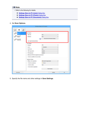 Page 672Note•
Refer to the following for details.
Settings (Save to PC (Auto)) Dialog Box
Settings (Save to PC (Photo)) Dialog Box
Settings (Save to PC (Document)) Dialog Box
4.
Set Scan Options .
5.
Specify the file name and other settings in  Save Settings.
672
 