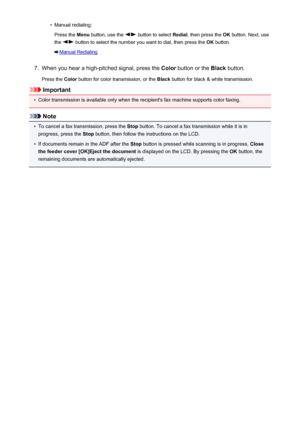 Page 707•Manual redialing:Press the  Menu button, use the 
 button to select  Redial, then press the  OK button. Next, use
the 
 button to select the number you want to dial, then press the  OK button.
Manual Redialing
7.
When you hear a high-pitched signal, press the  Color button or the  Black button.
Press the  Color button for color transmission, or the  Black button for black & white transmission.
Important
•
Color transmission is available only when the recipient's fax machine supports color faxing....