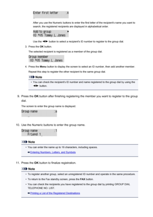 Page 714After you use the Numeric buttons to enter the first letter of the recipient's name you want tosearch, the registered recipients are displayed in alphabetical order.
Use the  button to select a recipient's ID number to register to the group dial.
3.
Press the  OK button.
The selected recipient is registered as a member of the group dial.
4.
Press the  Menu button to display the screen to select an ID number, then add another member.
Repeat this step to register the other recipient to the same...