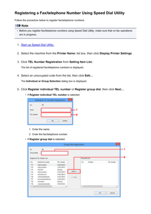 Page 724Registering a Fax/telephone Number Using Speed Dial UtilityFollow the procedure below to register fax/telephone numbers.
Note
•
Before you register fax/telephone numbers using Speed Dial Utility, make sure that no fax operationsare in progress.
1.
Start up Speed Dial Utility.
2.
Select the machine from the  Printer Name: list box, then click  Display Printer Settings .
3.
Click TEL Number Registration  from Setting Item List: .
The list of registered fax/telephone numbers is displayed.
4.
Select an...