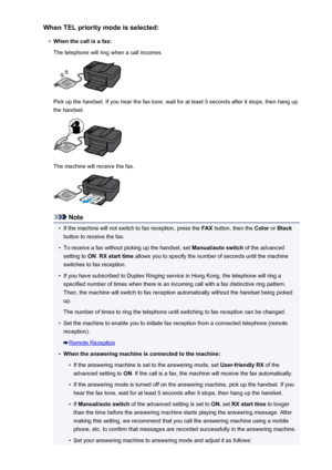 Page 735When TEL priority mode is selected:•
When the call is a fax:
The telephone will ring when a call incomes.
Pick up the handset. If you hear the fax tone, wait for at least 5 seconds after it stops, then hang up
the handset.
The machine will receive the fax.
Note
•
If the machine will not switch to fax reception, press the  FAX button, then the  Color or Black
button to receive the fax.
•
To receive a fax without picking up the handset, set  Manual/auto switch of the advanced
setting to  ON. RX start time...