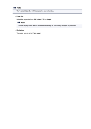 Page 739Note•
The * (asterisk) on the LCD indicates the current setting.
•
Page size
Select the page size from  A4, Letter , LTR , or Legal .
Note
•
Some of page sizes are not available depending on the country or region of purchase.
•
Media type
The paper type is set to  Plain paper.
739
 