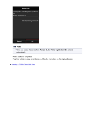 Page 75Note
•
When you access the service from Remote UI, the Printer registration ID  is entered
automatically.
Printer addition is completed.
If a printer added message is not displayed, follow the instructions on the displayed screen.
Adding a PIXMA Cloud Link User
75
 