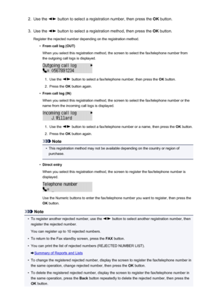 Page 7452.Use the  button to select a registration number, then press the OK button.3.
Use the  button to select a registration method, then press the  OK button.
Register the rejected number depending on the registration method.
•
From call log (OUT)
When you select this registration method, the screen to select the fax/telephone number from
the outgoing call logs is displayed.
1.
Use the  button to select a fax/telephone number, then press the  OK button.
2.
Press the  OK button again.
•
From call log (IN)...