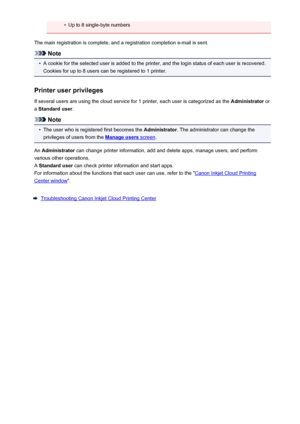 Page 80•Up to 8 single-byte numbers
The main registration is complete, and a registration completion e-mail is sent.
Note
•
A cookie for the selected user is added to the printer, and the login status of each user is recovered. Cookies for up to 8 users can be registered to 1 printer.
Printer user privileges
If several users are using the cloud service for 1 printer, each user is categorized as the  Administrator or
a  Standard user .
Note
•
The user who is registered first becomes the  Administrator. The...