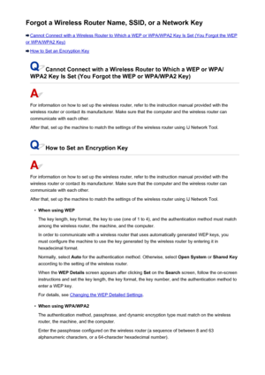 Page 798Forgot a Wireless Router Name, SSID, or a Network Key
Cannot Connect with a Wireless Router to Which a WEP or WPA/WPA2 Key Is Set (You Forgot the WEP
or WPA/WPA2 Key)
How to Set an Encryption Key
Cannot Connect with a Wireless Router to Which a WEP or WPA/
WPA2 Key Is Set (You Forgot the WEP or WPA/WPA2 Key)
For information on how to set up the wireless router, refer to the instruction manual provided with the
wireless router or contact its manufacturer. Make sure that the computer and the wireless...