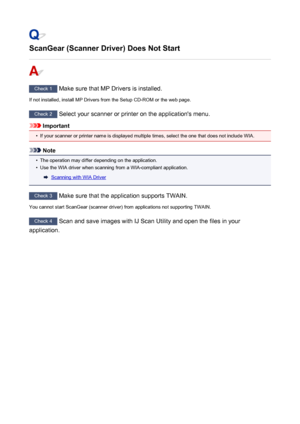 Page 847ScanGear (Scanner Driver) Does Not Start
Check 1 Make sure that MP Drivers is installed.
If not installed, install MP Drivers from the Setup CD-ROM or the web page.
Check 2  Select your scanner or printer on the application's menu.
Important
•
If your scanner or printer name is displayed multiple times, select the one that does not include WIA.
Note
•
The operation may differ depending on the application.
•
Use the WIA driver when scanning from a WIA-compliant application.
Scanning with WIA Driver...