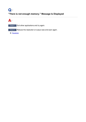 Page 852"There is not enough memory." Message Is Displayed
Check 1 Exit other applications and try again.
Check 2 Reduce the resolution or output size and scan again.
Resolution
852
 