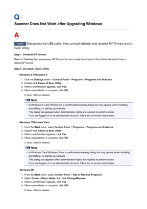 Page 854Scanner Does Not Work after Upgrading Windows
Check Disconnect the USB cable, then uninstall (delete) and reinstall MP Drivers and IJ
Scan Utility.
Step 1: Uninstall MP Drivers.
Refer to "Deleting the Unnecessary MP Drivers" for your model from Home of the  Online Manual for how to
delete MP Drivers.
Step 2: Uninstall IJ Scan Utility.
•
Windows 8.1/Windows 8:
1.
Click the  Settings charm >  Control Panel  > Programs  > Programs and Features .
2.
Double-click Canon IJ Scan Utility .
3.
When a...