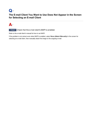 Page 866The E-mail Client You Want to Use Does Not Appear in the Screen
for Selecting an E-mail Client
Check  Check that the e-mail client's MAPI is enabled.
Refer to the e-mail client's manual for how to set MAPI.
If the problem is not solved even when MAPI is enabled, select  None (Attach Manually) in the screen for
selecting an e-mail client, then manually attach the image to the outgoing e-mail.
866
 