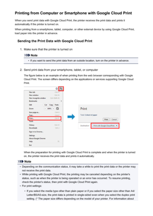 Page 88Printing from Computer or Smartphone with Google Cloud PrintWhen you send print data with Google Cloud Print, the printer receives the print data and prints it
automatically if the printer is turned on.
When printing from a smartphone, tablet, computer, or other external device by using Google Cloud Print, load paper into the printer in advance.
Sending the Print Data with Google Cloud Print1.
Make sure that the printer is turned on
Note
•
If you want to send the print data from an outside location, turn...