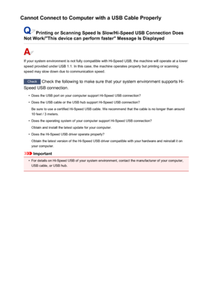 Page 887Cannot Connect to Computer with a USB Cable Properly
Printing or Scanning Speed Is Slow/Hi-Speed USB Connection Does
Not Work/"This device can perform faster" Message Is Displayed
If your system environment is not fully compatible with Hi-Speed USB, the machine will operate at a lower
speed provided under USB 1.1. In this case, the machine operates properly but printing or scanning
speed may slow down due to communication speed.
Check  Check the following to make sure that your system environment...