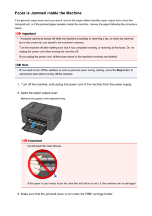 Page 922Paper Is Jammed inside the MachineIf the jammed paper tears and you cannot remove the paper either from the paper output slot or from thetransport unit, or if the jammed paper remains inside the machine, remove the paper following the procedure
below.
Important
•
The power cannot be turned off while the machine is sending or receiving a fax, or when the received fax or the unsent fax are stored in the machine's memory.
Turn the machine off after making sure that it has completed sending or receiving...