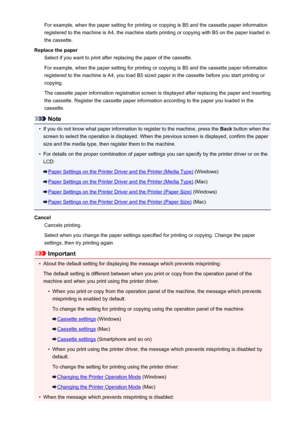 Page 949For example, when the paper setting for printing or copying is B5 and the cassette paper information
registered to the machine is A4, the machine starts printing or copying with B5 on the paper loaded in
the cassette.
Replace the paper Select if you want to print after replacing the paper of the cassette.
For example, when the paper setting for printing or copying is B5 and the cassette paper information
registered to the machine is A4, you load B5 sized paper in the cassette before you start printing...