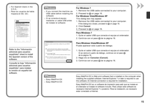 Page 17
Para los usuarios de habla 
hispana en EE. UU.:
□
Consulte la hoja “Información 
adicional para usuarios 
españoles” para instalar 
la versión en español del 
software.
Si se conecta el equipo 
mediante un cable USB antes 
de instalar el software:
□
Si se cierra el cuadro de diálogo, continúe con el paso  
 
de la página 16.
1.  Quite el cable USB que conecta el equipo al ordenador.
2.  Haga clic en  Cancelar (Cancel) .
3

.   Continúe con el paso 
 de la página 16.
Para Windows 7
1.  Quite el...