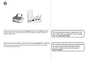 Page 62F G
3
0
Cierre la cubierta de documentos, pulse después el botón Negro (Black) (F) o Color (G).
Comenzará la copia. No abra la cubierta de documentos hasta que finalice la copia. Retire 
el documento después de imprimir.Para obtener información sobre el procedimiento 
de copia en papel distinto del papel normal, 
consulte “Copia” en el manual en pantalla: 
Guía

 avanzada .
Close the Document Cover, then press the Black button (F) or the Color button (G).
For the procedure to copy on paper other...