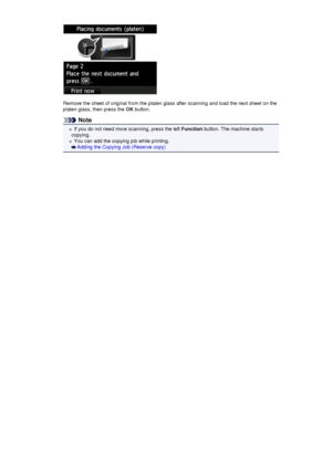 Page 179Remove the sheet of original from the platen glass after scanning and load the next sheet on theplaten glass, then press the  OK button.
Note
If you do not need more scanning, press the left  Function button. The machine starts
copying.
You can add the copying job while printing.
Adding the Copying Job (Reserve copy)
 