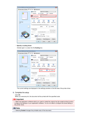 Page 24•
Specify a scaling factor
Directly type in a value into the  Scaling box.
The current settings are displayed in the settings preview on the left side of the printer driver.
5.
Complete the setup
Click  OK.
When you execute print, the document will be printed with the specified scale.
Important
 When the application software which you used to create the original has the scaled printing function,
configure the settings on your application software. You do not need to configure the same setting in
the...