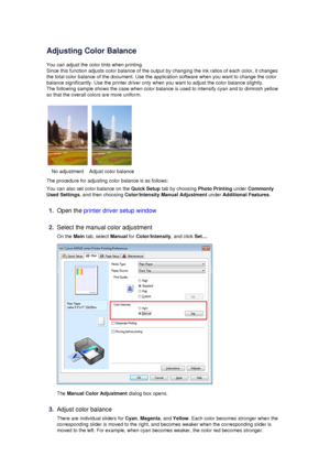 Page 65Adjusting Color Balance
You can adjust the color tints when printing.
Since this function adjusts color balance of the output by changing the ink ratios of each color, it changes
the total color balance of the document. Use the application software when you want to change the color
balance significantly. Use the printer driver only when you want to adjust the color balance slightly. The following sample shows the case when color balance is used to intensify cyan and to diminish yellow
so that the overall...