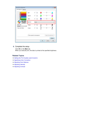 Page 724.
Complete the setup
Click  OK on the  Main tab.
When you execute print, the data is printed at the specified brightness.
Related Topics
  Setting the Print Quality Level (Custom)
 Specifying Color Correction
 Adjusting Color Balance
 Adjusting Intensity
 Adjusting Contrast
 