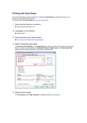 Page 9Printing with Easy Setup
This section describes a simple procedure for specifying  Quick Setup tab settings that allow you to
perform printing suited to this machine.
For details about the  Quick Setup tab, see Quick Setup Tab .
1.
Check that the machine is turned on
Confirming that the Power Is On
2.
Load paper on the machine
Loading Paper
3.
Open the printer driver setup window
How to Open the Printer Driver Setup Window
4.
Select a frequently used profile
In  Commonly Used Settings  on the Quick Setup...