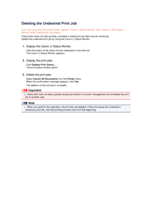 Page 88Deleting the Undesired Print Job
If you are using the XPS printer driver, replace Canon IJ Status Monitor with Canon IJ XPS Status Monitor when reading this information.
If the printer does not start printing, canceled or failed print job data may be remaining.
Delete the undesired print job by using the Canon IJ Status Monitor.
1.
Display the Canon IJ Status Monitor
Click the button of the status monitor displayed on the task bar. The Canon IJ Status Monitor appears.
2.
Display the print jobs
Click...