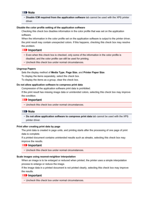 Page 112Note•
Disable ICM required from the application software tab cannot be used with the XPS printer
driver.
Disable the color profile setting of the application software Checking this check box disables information in the color profile that was set on the application
software.
When the information in the color profile set on the application software is output to the printer driver,
the print result may contain unexpected colors. If this happens, checking this check box may resolve
the problem.
Important
•...