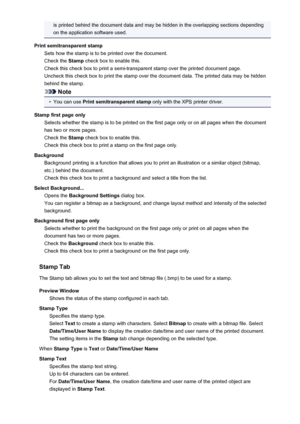 Page 114is printed behind the document data and may be hidden in the overlapping sections dependingon the application software used.
Print semitransparent stamp Sets how the stamp is to be printed over the document.
Check the  Stamp check box to enable this.
Check this check box to print a semi-transparent stamp over the printed document page. Uncheck this check box to print the stamp over the document data. The printed data may be hidden
behind the stamp.
Note
•
You can use  Print semitransparent stamp  only...