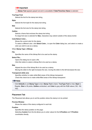 Page 115Important•
Stamp Text appears grayed out and is unavailable if  Date/Time/User Name is selected.
TrueType Font Selects the font for the stamp text string.
Style Selects the font style for the stamp text string.
Size Selects the font size for the stamp text string.
Outline Selects a frame that encloses the stamp text string.
If a large font size is selected for  Size, characters may extend outside of the stamp border.
Color/Select Color... Shows the current color for the stamp.
To select a different...