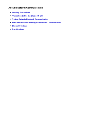 Page 153About Bluetooth Communication
Handling Precautions
Preparation to Use the Bluetooth Unit
Printing Data via Bluetooth Communication
Basic Procedure for Printing via Bluetooth Communication
Bluetooth Settings
Specifications
153
 