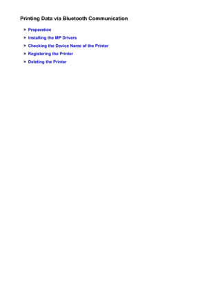 Page 160Printing Data via Bluetooth Communication
Preparation
Installing the MP Drivers
Checking the Device Name of the Printer
Registering the Printer
Deleting the Printer
160
 