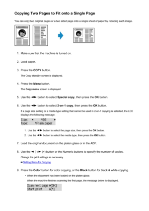 Page 196Copying Two Pages to Fit onto a Single PageYou can copy two original pages or a two sided page onto a single sheet of paper by reducing each image.1.
Make sure that the machine is turned on.
2.
Load paper.
3.
Press the  COPY button.
The Copy standby screen is displayed.
4.
Press the  Menu button.
The  Copy menu  screen is displayed.
5.
Use the  button to select  Special copy, then press the  OK button.
6.
Use the  button to select  2-on-1 copy, then press the  OK button.
If a page size setting or a media...