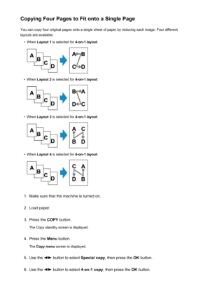 Page 198Copying Four Pages to Fit onto a Single PageYou can copy four original pages onto a single sheet of paper by reducing each image. Four differentlayouts are available.•
When  Layout 1  is selected for  4-on-1 layout:
•
When Layout 2  is selected for  4-on-1 layout:
•
When Layout 3  is selected for  4-on-1 layout:
•
When Layout 4  is selected for  4-on-1 layout:
1.
Make sure that the machine is turned on.
2.
Load paper.
3.
Press the COPY button.
The Copy standby screen is displayed.
4.
Press the  Menu...