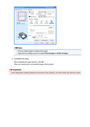 Page 29Note
•
Click the deleted pages to display them again.
•
Right-click the settings preview to select Print all pages or Delete all pages .
2.
Complete the setup
After completing the page selection, click  OK.
When you execute print, only specified pages will be printed.
Important
•
Since tiling/poster printing enlarges the document when printing it, the print results may become coarse.
29
 