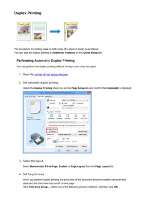 Page 32Duplex Printing
The procedure for printing data on both sides of a sheet of paper is as follows:
You can also set duplex printing in  Additional Features on the Quick Setup  tab.
Performing Automatic Duplex Printing You can perform the duplex printing without having to turn over the paper.
1.
Open the printer driver setup window
2.
Set automatic duplex printingCheck the  Duplex Printing  check box on the  Page Setup tab and confirm that  Automatic is checked.
3.
Select the layout
Select  Normal-size ,...