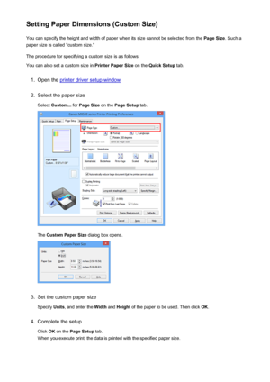 Page 50Setting Paper Dimensions (Custom Size)You can specify the height and width of paper when its size cannot be selected from the  Page Size. Such a
paper size is called "custom size."
The procedure for specifying a custom size is as follows: You can also set a custom size in  Printer Paper Size on the Quick Setup  tab.1.
Open the printer driver setup window
2.
Select the paper size
Select  Custom...  for Page Size  on the Page Setup  tab.
The Custom Paper Size  dialog box opens.
3.
Set the custom...