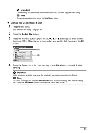 Page 6763
Faxing
z Dialing the Coded Speed Dial
1Prepare for Faxing.
See “Prepare for faxing.” on page 61.
2Press the  Coded Dial  button.
3Press the Numeric buttons (A) or the  {, } , [ , or ] button (B) to enter the two-
digit code (00 to 39) assigned to the number you want to dial, then press the  OK 
button.
4Press the  Color button for color sending, or the  Black button for black & white 
sending.
Important
Color sending is available only when the recipient’s fax machine supports color faxing.
Note
To...