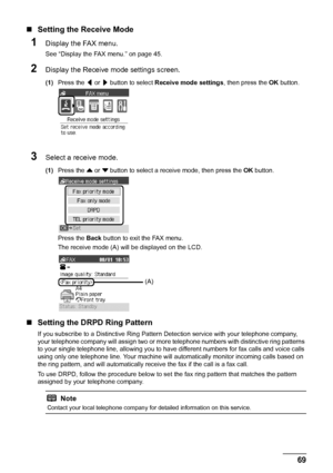 Page 7369
Faxing
„ Setting the Receive Mode
1Display the FAX menu.
See “Display the FAX menu.” on page 45.
2Display the Receive mode settings screen.
(1) Press the  [ or  ] button to select  Receive mode settings , then press the OK button.
3Select a receive mode.
(1) Press the  { or  } button to select a receive mode, then press the  OK button.
Press the  Back button to exit the FAX menu.
The receive mode (A) will be displayed on the LCD.
„ Setting the DRPD Ring Pattern
If you subscribe to a Distinctive Ring...