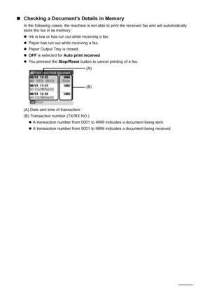 Page 8076Faxing
„Checking a Document’s Details in Memory
In the following cases, the machine is not able to print the received fax and will automatically 
store the fax in its memory:
zInk is low or has run out while receiving a fax.
zPaper has run out while receiving a fax.
zPaper Output Tray is closed.
zOFF is selected for Auto print received
zYou pressed the Stop/Reset button to cancel printing of a fax.
(A) Date and time of transaction
(B) Transaction number (TX/RX NO.)
zA transaction number from 0001 to...