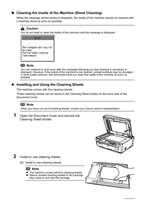 Page 132128Routine Maintenance
„Cleaning the Inside of the Machine (Sheet Cleaning)
When the message shown below is displayed, the inside of the machine should be cleaned with 
a cleaning sheet as soon as possible.
zInstalling and Using the Cleaning Sheets
The machine comes with five cleaning sheets.
These cleaning sheets can be stored in the Cleaning Sheet Holder on the back side of the 
Document Cover. 
1Open the Document Cover and remove the 
Cleaning Sheet Holder.
2Install or use cleaning sheets.
(1)Install...