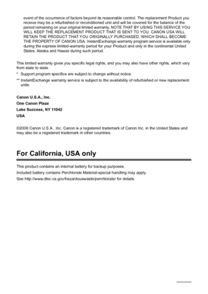 Page 184180Appendix
event of the occurrence of factors beyond its reasonable control. The replacement Product you 
receive may be a refurbished or reconditioned unit and will be covered for the balance of the 
period remaining on your original limited warranty. NOTE THAT BY USING THIS SERVICE YOU 
WILL KEEP THE REPLACEMENT PRODUCT THAT IS SENT TO YOU. CANON USA WILL 
RETAIN THE PRODUCT THAT YOU ORIGINALLY PURCHASED, WHICH SHALL BECOME 
THE PROPERTY OF CANON USA. InstantExchange warranty program service is...