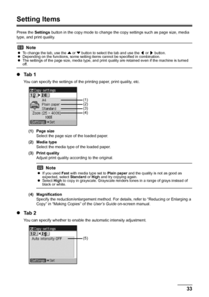 Page 3733 Copying
Setting Items
Press the Settings button in the copy mode to change the copy settings such as page size, media 
type, and print quality.
zTa b  1
You can specify the settings of the printing paper, print quality, etc.
(1) Page size
Select the page size of the loaded paper.
(2) Media type
Select the media type of the loaded paper.
(3) Print quality
Adjust print quality according to the original.
(4) Magnification
Specify the reduction/enlargement method. For details, refer to “Reducing or...